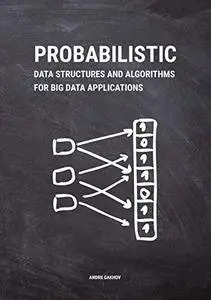 Probabilistic Data Structures and Algorithms for Big Data Applications (Repost)