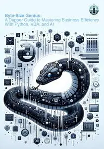 Byte-Size Genius: A Dapper Guide to Mastering Business Efficiency with Python, VBA, and AI