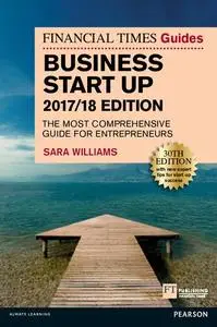 The Financial Times Guide to Business Start Up 2017/18: The Most Comprehensive Guide for Entrepreneurs