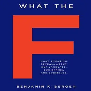 What the F: What Swearing Reveals About Our Language, Our Brains, and Ourselves [Audiobook]