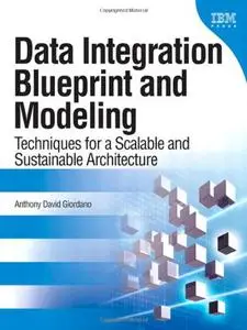 Data Integration Blueprint and Modeling: Techniques for a Scalable and Sustainable Architecture (repost)