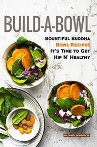 Build-A-Bowl: Bountiful Buddha Bowl Recipes – It's Time to Get Hip N' Healthy