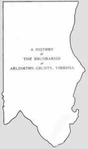 «A History of the Boundaries of Arlington County, Virginia» by Va. County Manager Arlington Co.