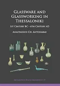 Glassware and Glassworking in Thessaloniki: 1st Century BC – 6th Century AD