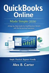 QuickBooks Online Made Simple (2026): A Step-by-Step Guide for Small Business Owners with No Accounting Experience