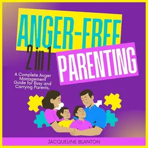 Anger-Free Parenting (2 in 1): A Complete Anger Management Guide for Busy and Carrying Parents [Audiobook]