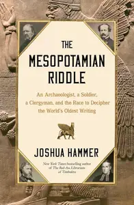 The Mesopotamian Riddle: An Archaeologist, a Soldier, a Clergyman, and the Race to Decipher the World's Oldest Writing