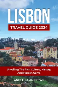 Lisbon Travel Guide 2024: Unveiling the Rich Culture, History, and Hidden Gems