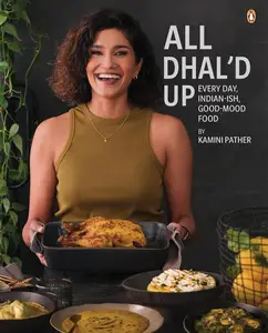 All Dhal’d Up: Everyday, Indian-ish, Good-Mood Food