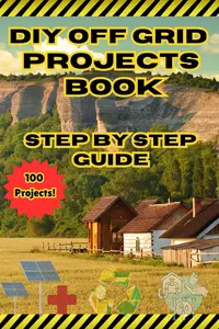 DIY Projects for Off-Grid Living: Sustainable practices for independent life