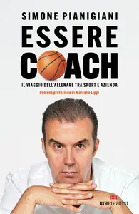 Essere coach. Il viaggio dell'allenare tra sport e azienda - Simone Pianigiani