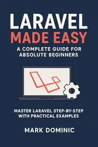 Laravel Made Easy: A Complete Guide for Absolute Beginners