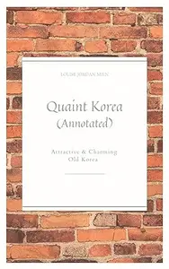 Quaint Korea (Annotated): Attractive and Charming Old Korea