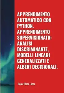 Apprendimento Automatico con Python. Apprendimento Supervisionato: Analisi Discriminante, Modelli Lineari Generalizzati