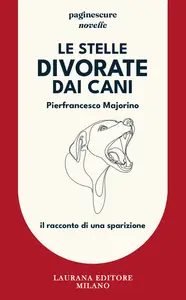 Le stelle divorate dai cani. Il racconto di una sparizione - Pierfrancesco Majorino