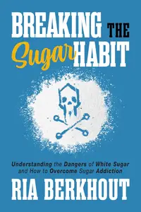 Breaking the Sugar Habit: Understanding the Dangers of White Sugar and How to Overcome Sugar Addiction