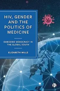 HIV, Gender and the Politics of Medicine: Embodied Democracy in the Global South