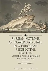 Russian Notions of Power and State in a European Perspective, 1462-1725: Assessing the Significance of Peter’s Reign