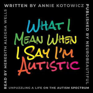 What I Mean When I Say I'm Autistic: Unpuzzling a Life on the Autism Spectrum