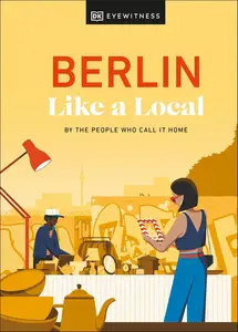 Berlin Like a Local: By the People Who Call It Home (Local Travel Guide)