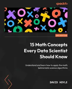 15 Math Concepts Every Data Scientist Should Know: Understand and learn how to apply the math behind data science