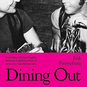 Dining Out: First Dates, Defiant Nights, and Last Call Disco Fries at America's Gay Restaurants [Audiobook]