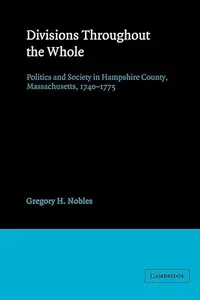 Divisions throughout the Whole: Politics and Society in Hampshire County, Massachusetts, 1740-1775