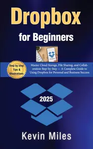 Dropbox for Beginners:: Master Cloud Storage, File Sharing, and Collaboration Step-by-Step