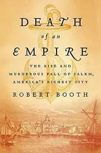 Death of an Empire: The Rise and Murderous Fall of Salem, America's Richest City