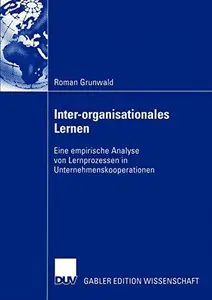 Inter-organisationales Lernen: Eine empirische Analyse von Lernprozessen in Unternehmenskooperationen