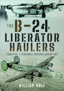 The B-24 Liberator Haulers: Transport and Personnel Variants During WW2