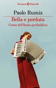 Bella e perduta. Canto dell'Italia garibaldina - Paolo Rumiz