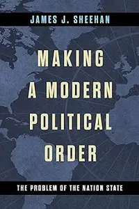 Making a Modern Political Order: The Problem of the Nation State