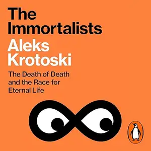 The Immortalists: The Death of Death and the Race for Eternal Life [Audiobook]