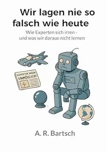 Wir lagen nie so falsch wie heute: Wie Experten sich irren - und was wir daraus nicht lernen