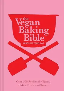 The Vegan Baking Bible: Over 300 recipes for Bakes, Cakes, Treats and Sweets (Repost)