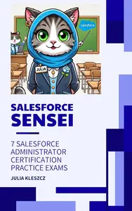 Salesforce Sensei : 7 Salesforce Administrator Certification Practice Exams