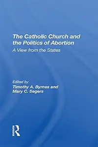 The Catholic Church And The Politics Of Abortion: A View From The States