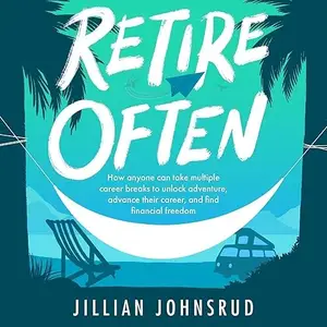 Retire Often: How Anyone Can Take Multiple Career Breaks to Unlock Adventure, Advance their Career, and Find [Audiobook]