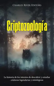 Criptozoología: La historia de los intentos de descubrir y estudiar criaturas legendarias y mitológicas (Spanish Edition)