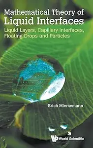 Mathematical Theory of Liquid Interfaces: Liquid Layers, Capillary Interfaces, Floating Drops and Particles