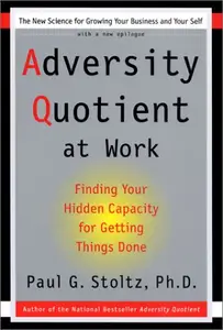 Adversity Quotient at Work: Finding Your Hidden Capacity for Getting Things Done