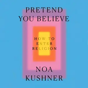 Pretend You Believe: How to Enter Religion [Audiobook]