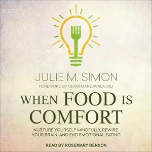 When Food Is Comfort: Nurture Yourself Mindfully, Rewire Your Brain, and End Emotional Eating