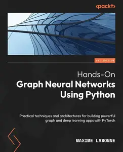 Hands-On Graph Neural Networks Using Python: Practical techniques and architectures for building powerful