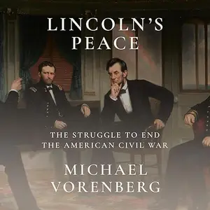 Lincoln's Peace: The Struggle to End the American Civil War [Audiobook]