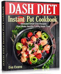 DASH DIET Instant Pot Cookbook: Selected DASH Diet Recipes That Make Healthy Eating Super Easy