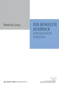 Der bewusste Ausdruck: Anthropologie der Artikulation