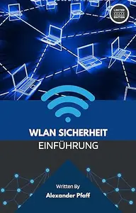 WLAN-Sicherheit von A bis Z: Alles, was Sie über drahtlose Netzwerksicherheit wissen müssen: Einführung in das Universum der
