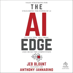 The AI Edge: Sales Strategies for Unleashing the Power of AI to Save Time, Sell More, and Crush the Competition [Audiobook]